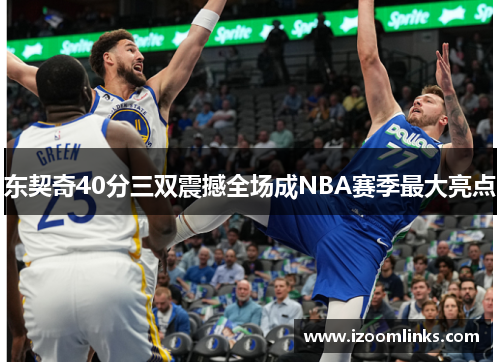 东契奇40分三双震撼全场成NBA赛季最大亮点